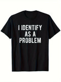 I Identify As A Problem Funny Sarcastic Humor T-Shirt S-3XL Birthday T-Shirt Funny Gifts for Men lwf 180g